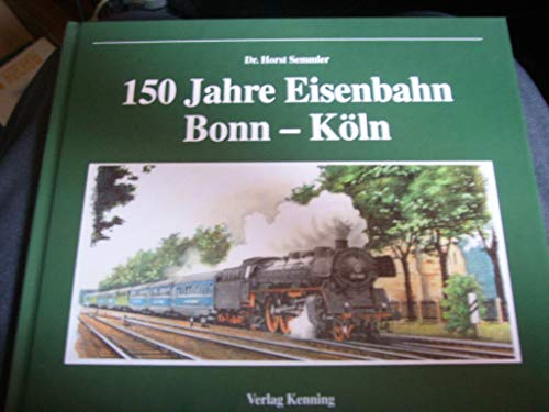 150 Jahre Eisenbahn Bonn-Köln. - Semmler, Horst