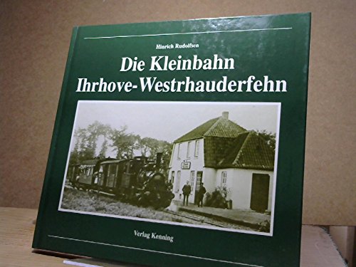 Ludger Kenning (Herausgeber), Hinrich Rudolfsen (Autor) - Die Kleinbahn Ihrhove - Westrhauderfehn