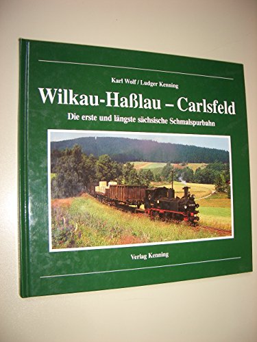 Karl Wolf (Autor), Ludger Kenning (Autor) - Wilkau- Hasslau - Carlsfeld. Die erste und lngste schsische Schmalspurbahn