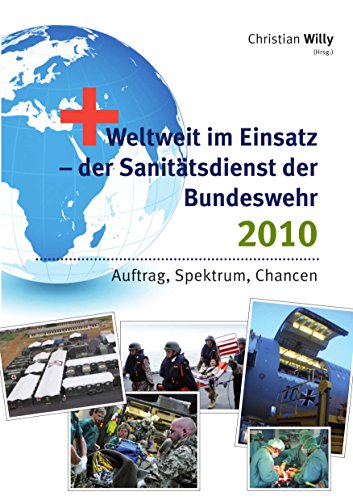 Weltweit im Einsatz - der Sanitätsdienst der Bundeswehr 2010: Auftrag, Spektrum, Chancen