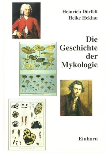 Die Geschichte der Mykologie: Eine Übersicht von den Anfängen bis zur Gegenwart. - Dörfelt, Heinrich; Heklau, Heike