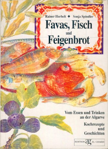 Beispielbild fr Favas, Fisch und Feigenbrot. Vom Essen und Trinken an der Algarve. Kochrezepte und Geschichten zum Verkauf von AwesomeBooks