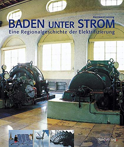 Baden unter Strom - Eine Regionalgeschichte der Elektrifizierung - Von der Wasserkraft ins Solarzeitalter - Janzing, Bernward