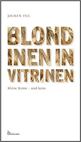 Blondinen in Vitrinen. Kleine Reime und keine - Till, Jochen