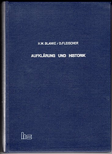 Stock image for Aufklrung und Historik : Aufstze zur Entwicklung der Geschichtswissenschaft, Kirchengeschichte und Geschichtstheorie in der deutschen Aufklrung ; mit Beilagen. Horst Walter Blanke ; Dirk Fleischer for sale by Roland Antiquariat UG haftungsbeschrnkt