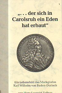 ...der sich in Carolsruh ein Eden hat erbaut. Ein Lebensbild des Markgrafen Karl Wilhelm von Baden-Durlach. 2. Auflage.