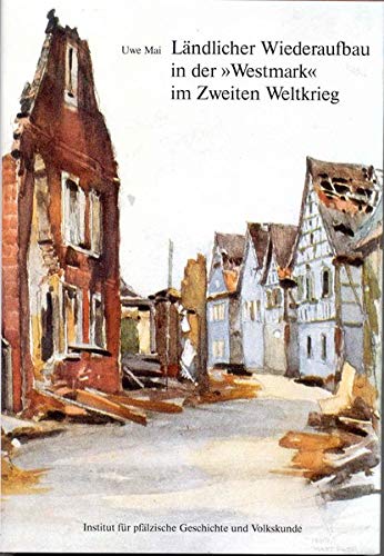 Ländlicher Wiederaufbau in der Westmark im Zweiten Weltkrieg. (Beiträge zur pfälzischen Geschichte, Band 6). - Mai, Uwe