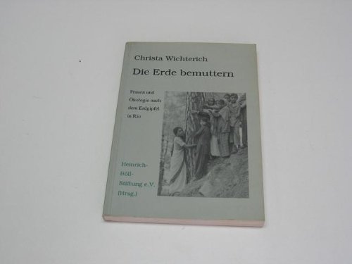 Die Erde bemuttern : Frauen und Ökologie nach dem Erdgipfel in Rio ; Berichte, Analysen, Dokumente / Christa Wichterich [Heinrich-Böll-Stiftung e.V. (Hrsg.)] - Wichterich, Christa