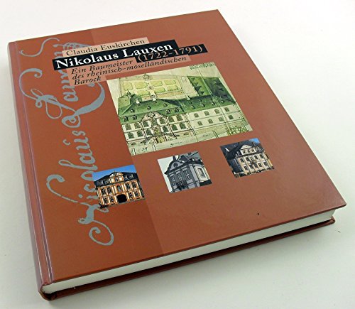 Nikolaus Lauxen (1722-1791): Ein Baumeister des rheinisch-moselländischen Barock. (Pulheimer Beiträge zur Geschichte / Sonderveröffentlichungen). - Euskirchen, Claudia