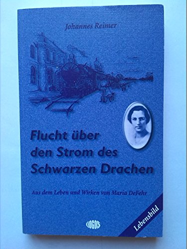 Beispielbild fr Flucht ber den Strom des Schwarzen Drachen: Aus dem Leben und Wirken von Maria DeFehr zum Verkauf von Versandantiquariat Dirk Buchholz