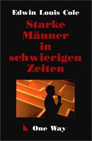 Starke Männer in schwierigen Zeiten - Cole, Edwin Louis