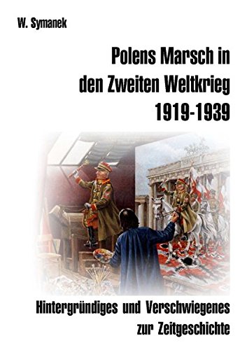 9783927773646: Polens Marsch in den Zweiten Weltkrieg: Hintergrndiges und Verschwiegenes zur Zeitgeschichte.