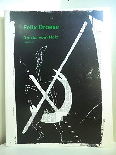 Felix Droese, Drucke vom Holz : 1984 - 1993 ; Museum Ludwig Köln, 28. Mai bis 5. September 1993 /...