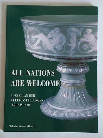 Beispielbild fr All Nations Are Welcome. Katalog zur Ausstellung: Porzellan der Weltausstellungen 1851 bis 1910. Schriften und Kataloge des Deutschen Porzellanmuseums Band 78. zum Verkauf von Antiquariat Kunsthaus-Adlerstrasse