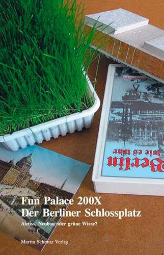 Fun Palace 200X - Der Berliner Schlossplatz : Abriss, Neubau oder grüne Wiese? - Philipp Misselwitz