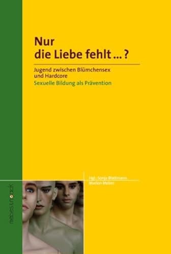 Nur die Liebe fehlt.?: Jugend zwischen Blümchensex und Hardcore Sexuelle Bildung als Prävention - Blattmann Sonja, Mebes Marion