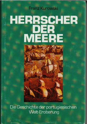 Herrscher der Meere.Die Geschichte der portugiesischen Welteroberung.