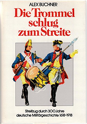 Stock image for Die Trommel ruft zum Streite. Streifzug durch 300 Jahre deutsche Militrgeschichte 1618-1918 for sale by medimops