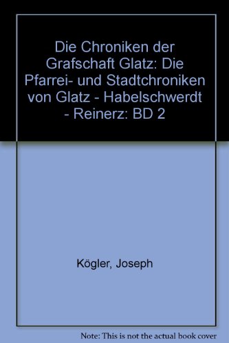 Die Chroniken der Grafschaft Glatz; Band 2. Die Pfarrei- und Stadtchroniken von Glatz - Habelschwerdt - Reinerz mit den zugehörigen Dörfern. Aus der Reihe: Geschichtsquellen der Grafschaft Glatz / Reihe A / Ortsgeschichte, Neue Folge, Band 2. - Kögler, Joseph