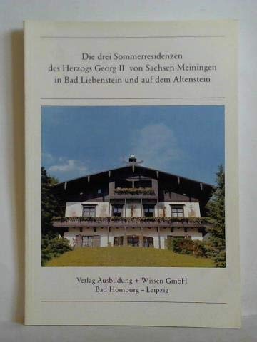 9783927879584: Die drei Sommerresidenzen des Herzogs Georg II von Sachsen-Meiningen in Bad Liebenstein und auf dem Altenstein: Baugeschichte, Deutung, Denkmalpflege ... / Thringischen Landesamt fr Denkmalpflege)