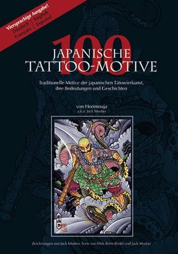 Stock image for 100 Japanische Tattoo-Motive: Traditionelle Motive der japanischen Ttowierkunst, ihre Bedeutungen und Geschichten. Zu jedem Bild eine Erklrung in Deutsch, Englisch, Spanisch, Franzsisch Mosher, Jack and Rdel, Dirk Boris for sale by online-buch-de