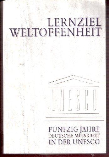 Lernziel: Weltoffenheit 50 Jahre deutsche Mitarbeit in der UNESCO - Offenhäusser, Dieter