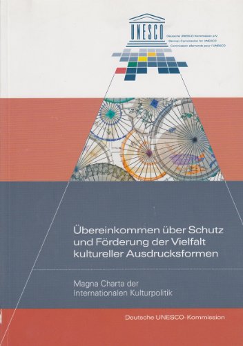 Übereinkommen über Schutz und Förderung der Vielfalt kultureller Ausdrucksformen : Magna Charta der Internationalen Kulturpolitik. - Merkel, Christine M.