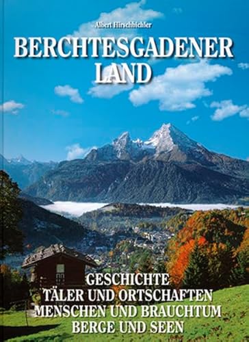 Berchtesgadener Land: Geschichte, Täler und Ortschaften, Menschen und Brauchtum, Berge und Seen - Hirschbichler, Albert