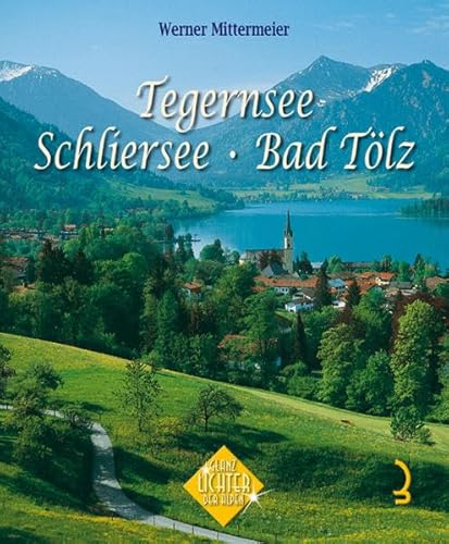 Tegernsee - Schliersee - Bad Tölz (Glanzlichter der Alpen) - Albert, Hirschbichler und Mittermeier Werner