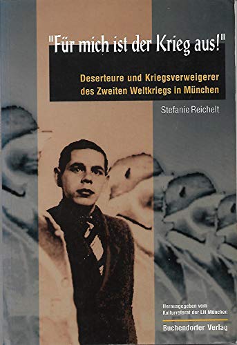 Beispielbild fr Fr mich ist der Krieg aus!. Deserteure und Kriegsverweigerer des Zweiten Weltkriegs in Mnchen zum Verkauf von medimops