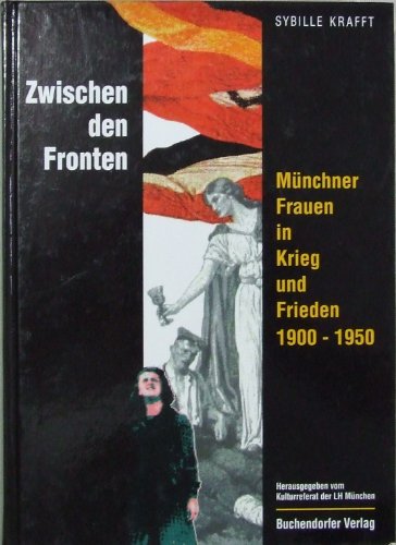 Zwischen den Fronten. Münchner Frauen in Krieg und Frieden 1900-1950 - Krafft, Sybille