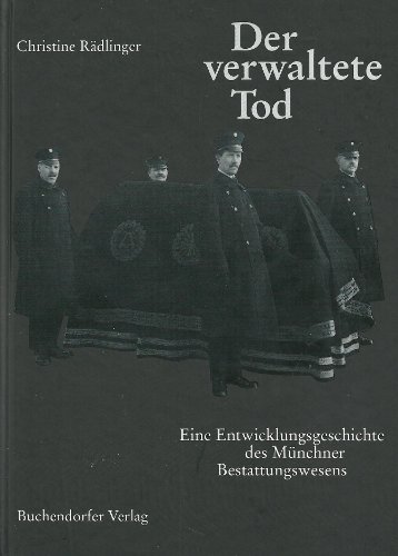 Der verwaltete Tod. - Eine Entwicklungsgeschichte des Münchner Bestattungswesens. -