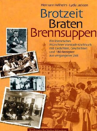 Brotzeit - Braten - Brennsuppen. Ein literarisches Münchner Vorstadt-Kochbuch. Mit Gedichten und ...