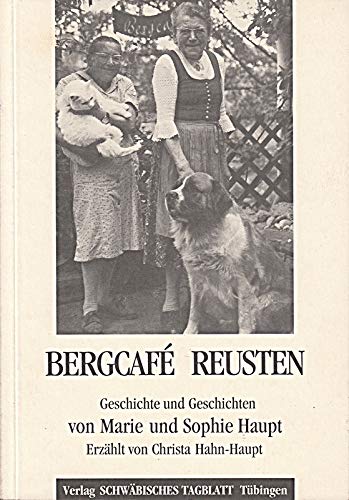 Bergcafé Reusten: Geschichte und Geschichten von Marie und Sophie Haupt - Christa, Hahn-Haupt
