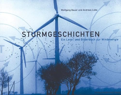 Sturmgeschichten,ein Lese- und Bilderbuch zur Windenergie / Wolfgang Bauer und Andreas Lobe