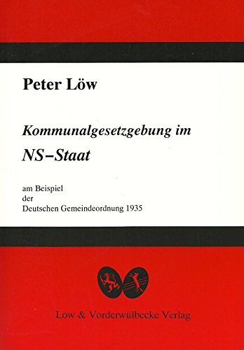 Kommunalgesetzgebung im NS-Staat am Beispiel der Deutschen Gemeindeordnung 1935 (Archiv der deutschen Hochschulwissenschaften) (German Edition) (9783928017640) by LoÌˆw, Peter