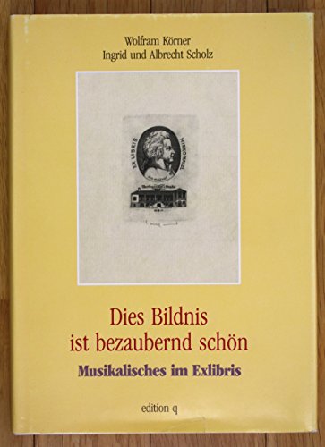 Dies Bildnis ist bezaubernd schön : Musikalisches im Exlibris. Wolfram Körner, Ingrid und Albrech...