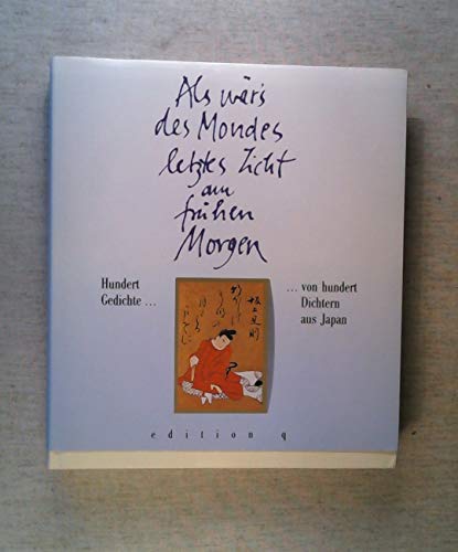 Als wär's des Mondes letztes Licht am frühen Morgen. Hundert Gedichte von hundert Dichtern aus Japan. Dieser Ausgabe Liegt Von Ogata Korin (1658-1716) Gestaltete Kartenspiel Zugrunde - Hrsg. u. übertr. v. Berndt, Jürgen ---