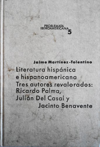 Literatura hispaÌnica e hispanoamericana: Tres autores revalorados, Ricardo Palma, JuliaÌn del Casal y Jacinto Benavente (Problemata iberoamericana) (Spanish Edition) (9783928064446) by Jaime MartÃ­nez Tolentino