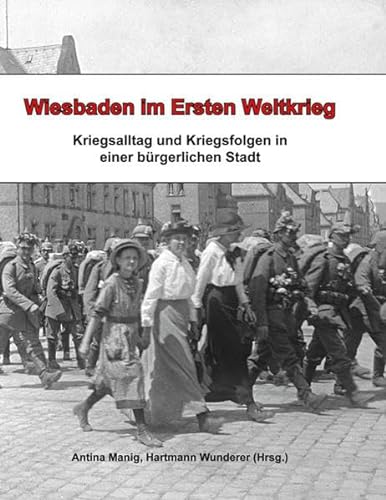 Stock image for Wiesbaden im Ersten Weltkrieg: Kriegsalltag und Kriegsfolgen in einer brgerlichen Stadt for sale by ABC Versand e.K.