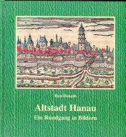 Die Altstadt Hanau in historischen Ansichten. Ein Rundgang in Bildern. Mit e. Einl. von Gerhard Bott. - Donath, Hen