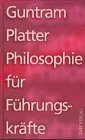 Stock image for Philosophie fr Fhrungskrfte. Guntram Platter for sale by antiquariat rotschildt, Per Jendryschik