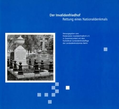 Der Invalidenfriedhof - Rettung eines Nationaldenkmals. Herausgegeben in Zusammenarbeit mit dem Fachreferat Gartendenkmalpflege des Landesdenkmalamtes Berlin. - Förderverein Invalidenfriedhof e.V. (Hrsg.)