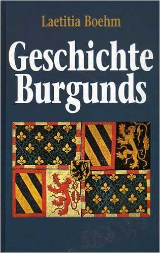 Geschichte Burgunds Politik - Staatsbildungen - Kultur - Boehm, Laetitia