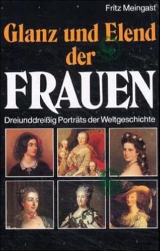 Glanz und Elend der Frauen: Dreiunddreissig Porträts der Weltgeschichte dreiunddreißig Porträts der Weltgeschichte - Meingast, Fritz