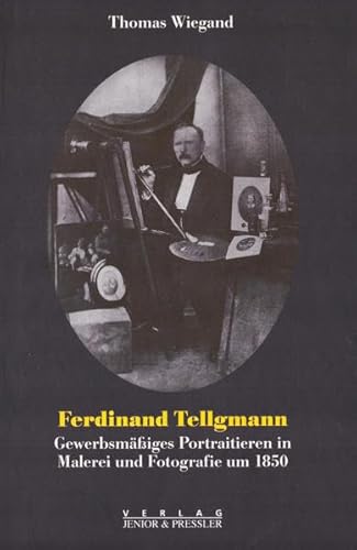 9783928172363: Ferdinand Tellgmann: Gewerbsmässiges Portraitieren in Malerei und Fotografie um 1850 (German Edition)