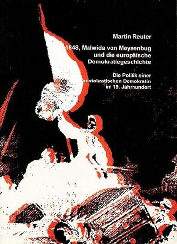 9783928172837: 1848, Malwida von Meysenbug und die europäische Demokratiegeschichte: Die Politik einer aristokratischen Demokratin im 19. Jahrhundert
