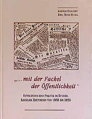 Stock image for Mit der Fackel der ffentlichkeit. Revolution und Politik im Spiegel Kasseler Zeitungen von 1848 bis 1850. for sale by Antiquariat & Verlag Jenior