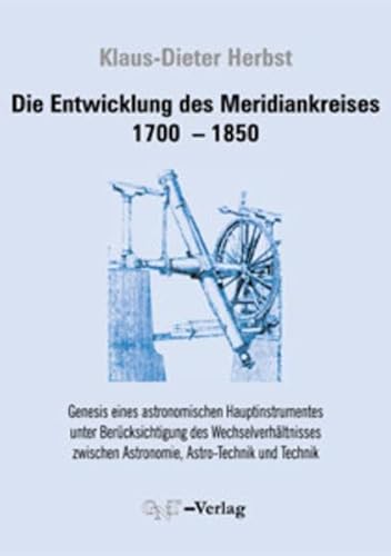 Stock image for Die Entwicklung des Meridiankreises 1799-1850: Genesis eines astronomischen Hauptinstrumentes unter Bercksichtigung des Wechselverhltnisses zwischen Astronomie, Astro-Technik und Technik for sale by medimops