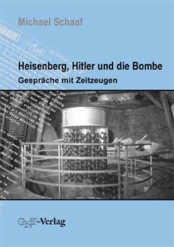 Heisenberg, Hitler und die Bombe. Gespraeche mit Zeitzeugen. - Schaaf, Michael